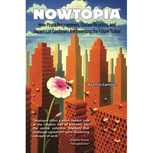 Nowtopia: How Pirate Programmers, Outlaw Bicyclists, and Vacant-Lot Gardeners Are Inventing the Future Today!