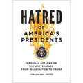 Hatred of America's Presidents: Personal Attacks on the White House from Washington to Trump