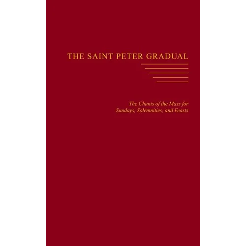 The Saint Peter Gradual: The Chants of the Mass for Sundays, Solemnities, and Feasts