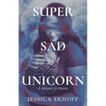 Super Sad Unicorn: A Memoir of Mania