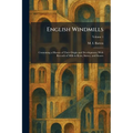English Windmills: Containing a History of Their Origin and Development, With Records of Mills in Kent, Surrey, and Sussex