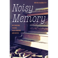 Noisy Memory: Recording Sound, Performing Archives
