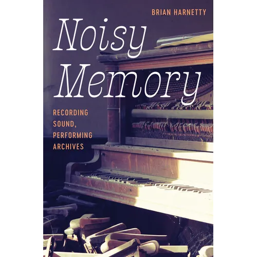 Noisy Memory: Recording Sound, Performing Archives