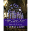 A Treatise On The Art of Glass Painting: With a Review of Stained Glass and Ancient Glass