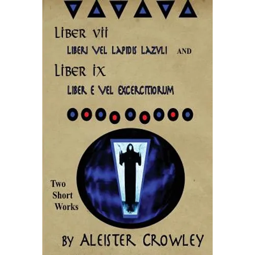 Liber VII (Liberi Vel Lapidis Lazvli) and Liber IX (Liber e Vel Exercitiorum): Two Short Works by Aleister Crowley