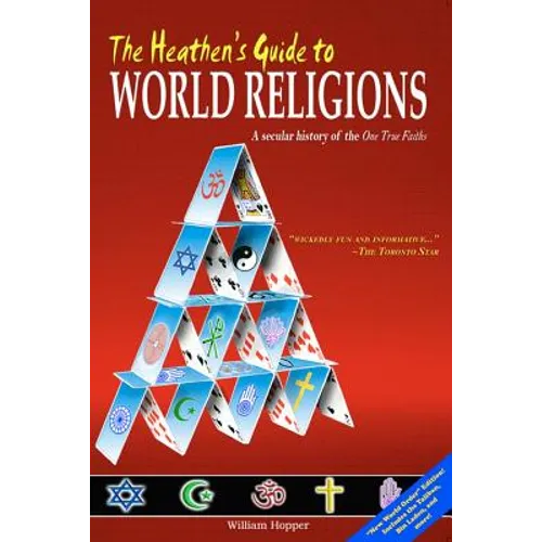 The Heathen's Guide to World Religions: A Secular History of the 'One True Faiths'