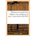 Histoires Et Conseils d'Un Religieux, Leur Professeur Et Ami: À Mes Élèves