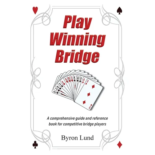 Play Winning Bridge: A comprehensive guide and reference book for competitive bridge players