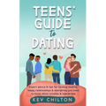 Teens' Guide to Dating: Expert Advice And Tips For Building Healthy, Happy Relationships And Everything You Need To Know About Crushes And Heartbreak