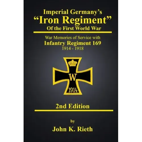 Imperial Germany's "Iron Regiment" of the First World War: War Memories of Service with Infantry Regiment 169 1914 - 1918 Second Edition