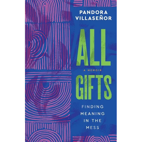 All Gifts: Finding Meaning in the Mess
