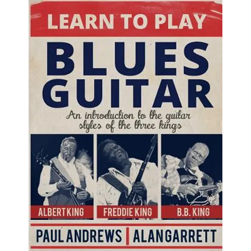 Learn to Play Blues Guitar: An introduction to the guitar styles of the three Kings