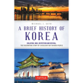 A Brief History of Korea: Isolation, War, Despotism and Revival: The Fascinating Story of a Resilient But Divided People