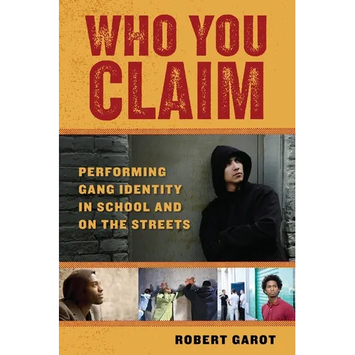 Who You Claim: Performing Gang Identity in School and on the Streets