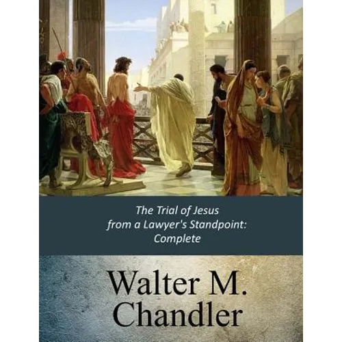 The Trial of Jesus from a Lawyer's Standpoint: Complete