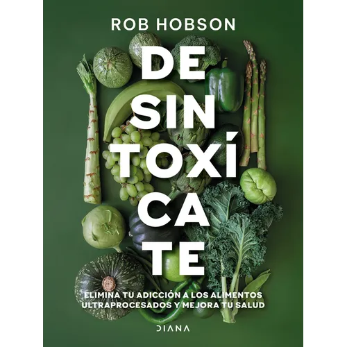 Desintoxícate: Elimina Tu Adicción a Los Alimentos Ultraprocesados... / Unprocess Your Life
