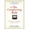 The No Complaining Rule: Positive Ways to Deal with Negativity at Work