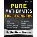 Pure Mathematics for Beginners: A Rigorous Introduction to Logic, Set Theory, Abstract Algebra, Number Theory, Real Analysis, Topology, Complex Analys