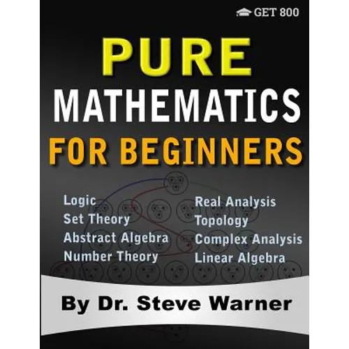 Pure Mathematics for Beginners: A Rigorous Introduction to Logic, Set Theory, Abstract Algebra, Number Theory, Real Analysis, Topology, Complex Analys