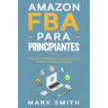 Amazon FBA para Principiantes: Guía Comprobada Paso a Paso para Ganar Dinero en Amazon