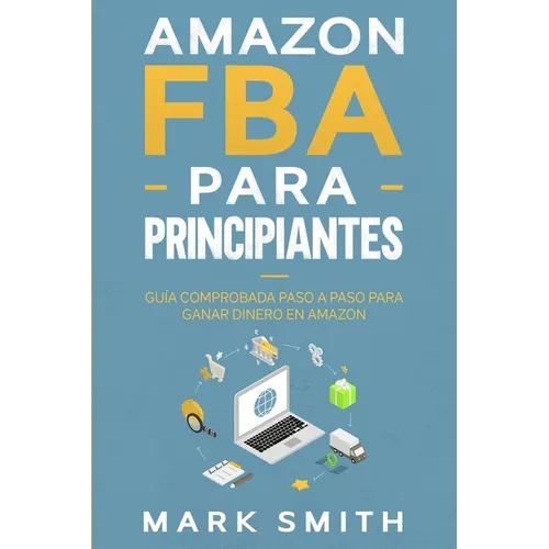 Amazon FBA para Principiantes: Guía Comprobada Paso a Paso para Ganar Dinero en Amazon