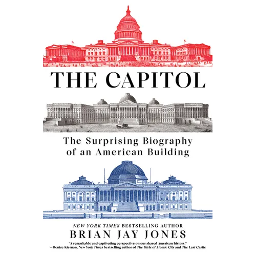 The Capitol: The Surprising Biography of an American Building