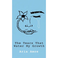 The Tears That Water My Growth