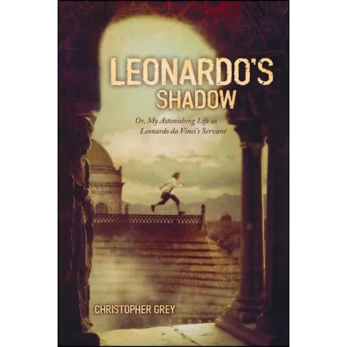 Leonardo's Shadow: Or, My Astonishing Life as Leonardo Da Vinci's Servant