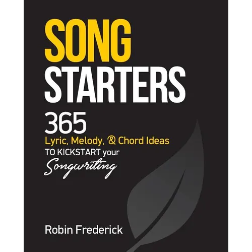 Song Starters: 365 Lyric, Melody, & Chord Ideas to Kickstart Your Songwriting