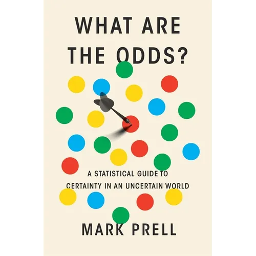 What Are the Odds?: A Statistical Guide to Certainty in an Uncertain World
