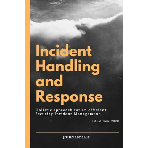 Incident Handling and Response: A Holistic Approach for an efficient Security Incident Management.
