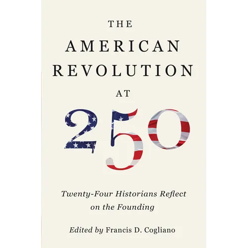 The American Revolution at 250: Twenty-Four Historians Reflect on the Founding