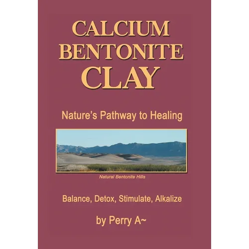 Calcium Bentonite Clay: Nature's Pathway to Healing Balance, Detox, Stimulate, Alkalize
