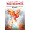 A Flawed Man's Plans in God's Hands: Live a better, fuller life with fewer flaws and more joy!