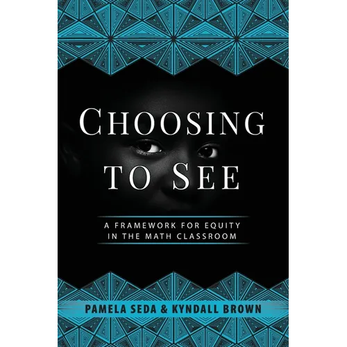 Choosing to See: A Framework for Equity in the Math Classroom