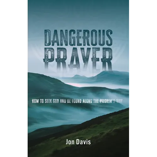 Dangerous Prayer: How to Seek God and Be Found Along the Pilgrim's Way