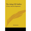 The Adept Of Galilee: A Story And An Argument
