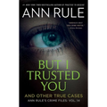 But I Trusted You: Ann Rule's Crime Files #14