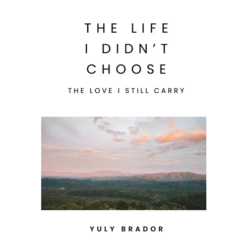 The Life I Didn't Choose: The Love I Still Carry