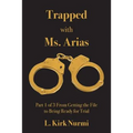 Trapped with Ms. Arias: Part 1 of 3 From Getting the File to Being Ready for Trial
