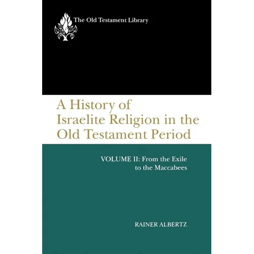 A History of Israelite Religion in the Old Testament Period, Volume II: From the Exile to the Maccabees
