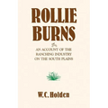 Rollie Burns: Or an Account of the Ranching Industry on the South Plains