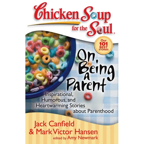 Chicken Soup for the Soul: On Being a Parent: Inspirational, Humorous, and Heartwarming Stories about Parenthood