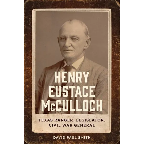 Henry Eustace McCulloch: Texas Ranger, Legislator, Civil War General