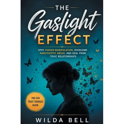 The Gaslight Effect: Spot Hidden Manipulation, Overcome Narcissistic Abuse, and Heal from Toxic Relationships