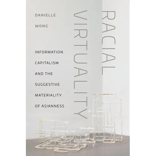 Racial Virtuality: Information Capitalism and the Suggestive Materiality of Asianness