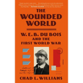 The Wounded World: W. E. B. Du Bois and the First World War