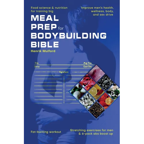 Meal Prep Bodybuilding Bible Food science & nutrition for training big. Improve men's health, wellness, body, and sex drive. Fat-burning workout. Stre