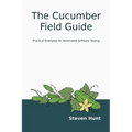The Cucumber Field Guide: Practical Examples for Automated Software Testing
