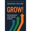 Grow!: How Entrepreneurial Leaders Optimize for Growth
